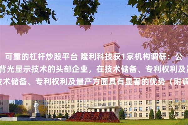 可靠的杠杆炒股平台 隆利科技获1家机构调研：公司作为Mini-LED车载背光显示技术的头部企业，在技术储备、专利权利及量产方面具有显著的优势（附调研问答）