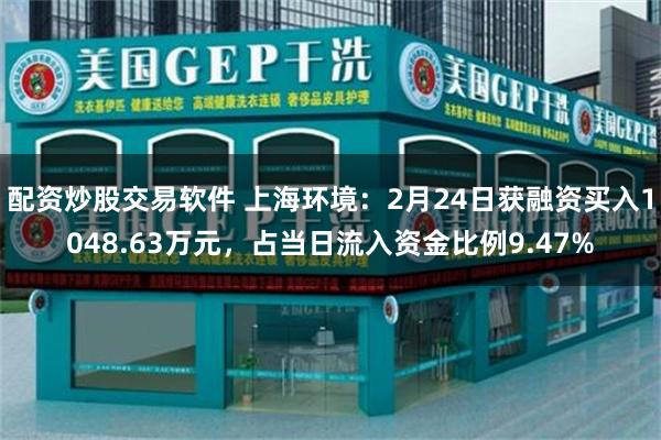 配资炒股交易软件 上海环境：2月24日获融资买入1048.63万元，占当日流入资金比例9.47%
