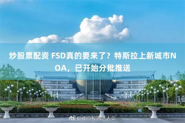 炒股票配资 FSD真的要来了？特斯拉上新城市NOA，已开始分批推送