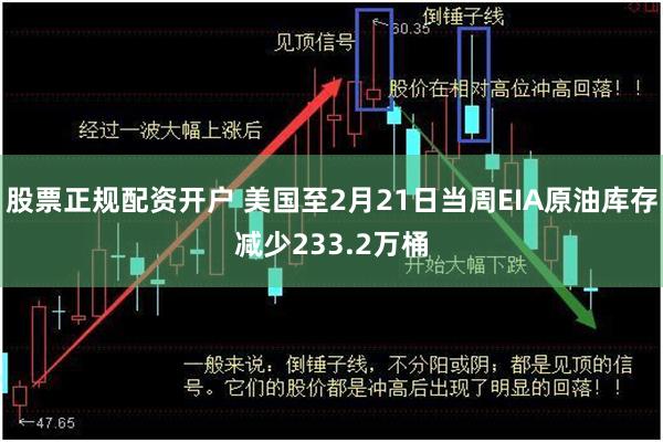 股票正规配资开户 美国至2月21日当周EIA原油库存减少233.2万桶