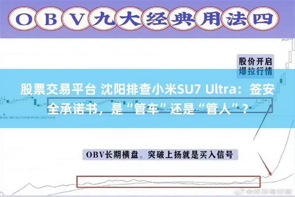 股票交易平台 沈阳排查小米SU7 Ultra：签安全承诺书，是“管车”还是“管人”？