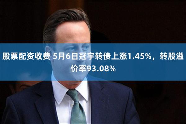 股票配资收费 5月6日冠宇转债上涨1.45%,转股溢价率93.08%