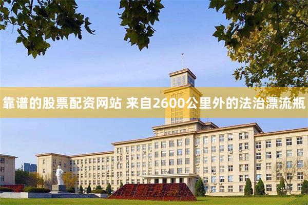 靠谱的股票配资网站 来自2600公里外的法治漂流瓶