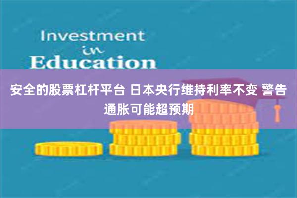 安全的股票杠杆平台 日本央行维持利率不变 警告通胀可能超预期